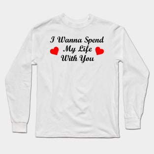 I Wanna Spend My Life With You Long Sleeve T-Shirt